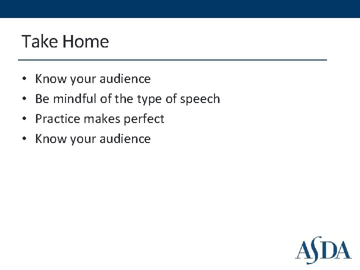 Take Home • • Know your audience Be mindful of the type of speech