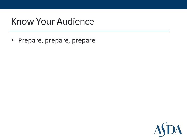 Know Your Audience • Prepare, prepare 