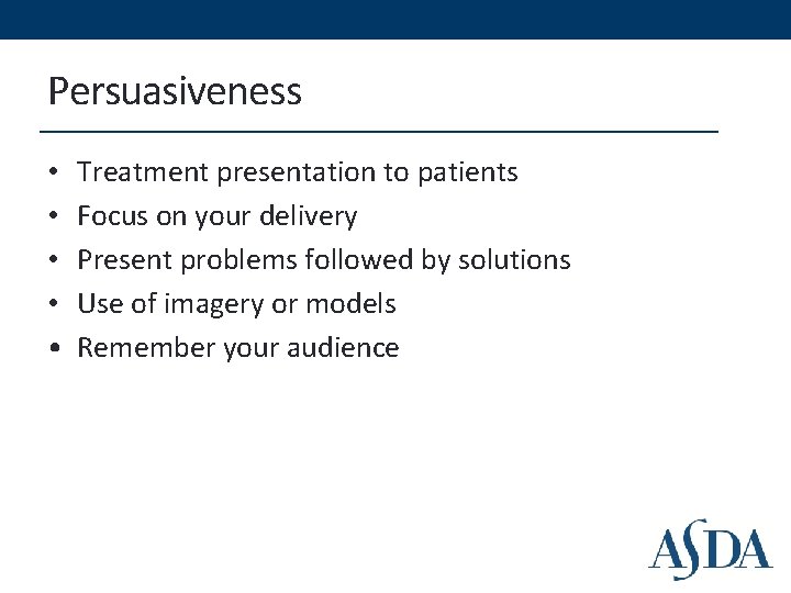 Persuasiveness • • • Treatment presentation to patients Focus on your delivery Present problems