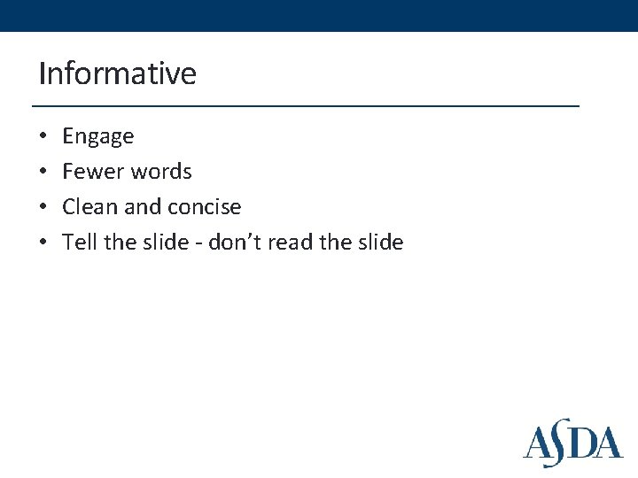 Informative • • Engage Fewer words Clean and concise Tell the slide - don’t