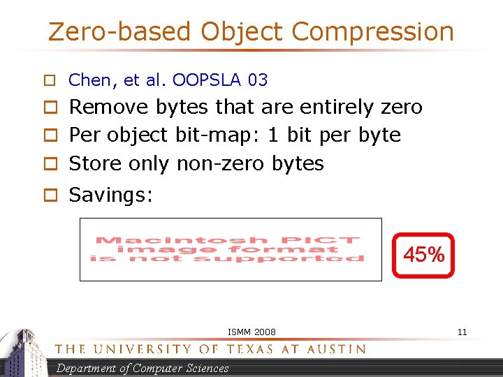 Zero-based Object Compression o Chen, et al. OOPSLA 03 o Remove bytes that are