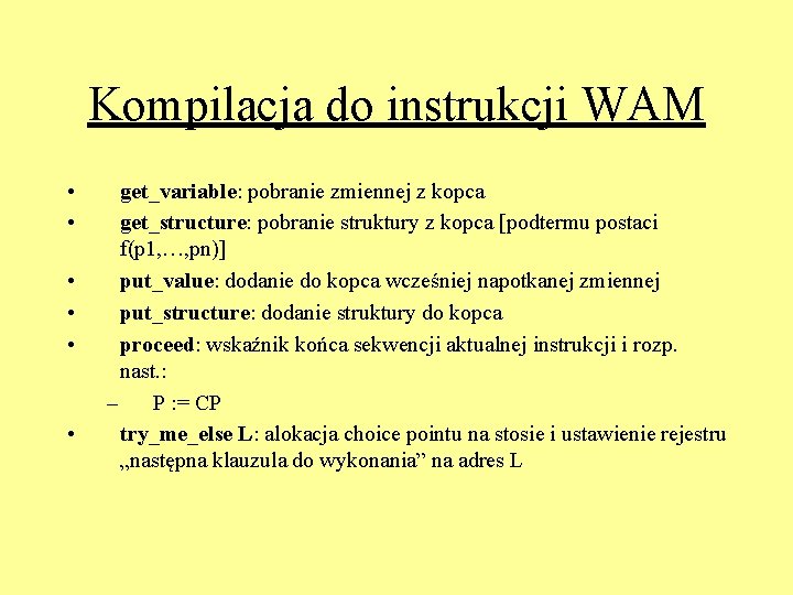 Kompilacja do instrukcji WAM • • • get_variable: pobranie zmiennej z kopca get_structure: pobranie