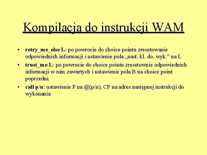 Kompilacja do instrukcji WAM • retry_me_else L: po powrocie do choice pointu zresetowanie odpowiednich