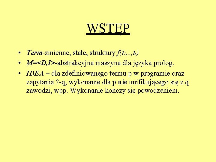 WSTĘP • Term-zmienne, stałe, struktury f(t 1, . . , tn) • M=<D, I>-abstrakcyjna