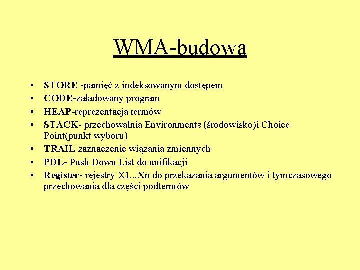 WMA-budowa • • STORE -pamięć z indeksowanym dostępem CODE-załadowany program HEAP-reprezentacja termów STACK- przechowalnia