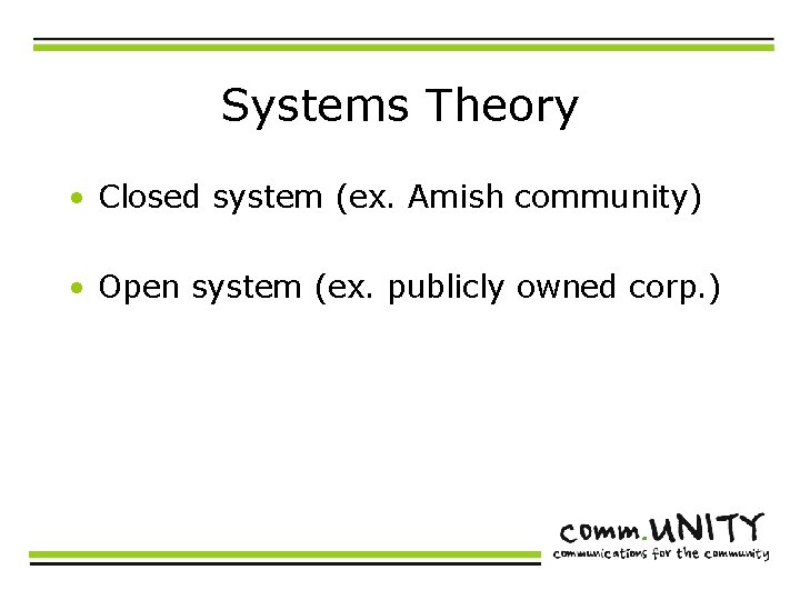 Systems Theory • Closed system (ex. Amish community) • Open system (ex. publicly owned