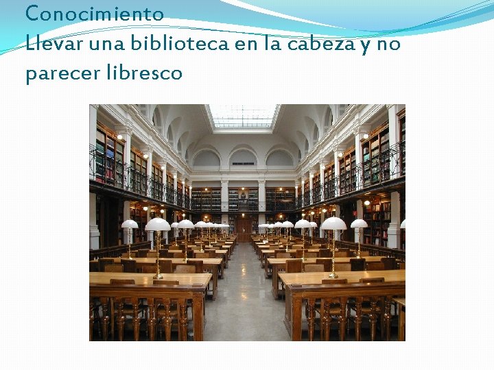 Conocimiento Llevar una biblioteca en la cabeza y no parecer libresco 