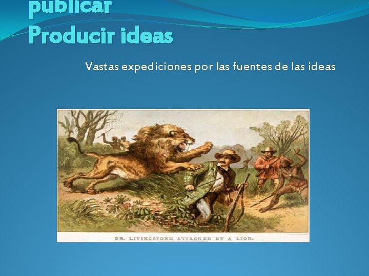 publicar Producir ideas Vastas expediciones por las fuentes de las ideas 