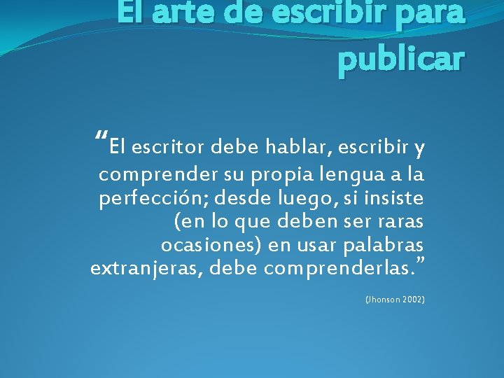 El arte de escribir para publicar “El escritor debe hablar, escribir y comprender su