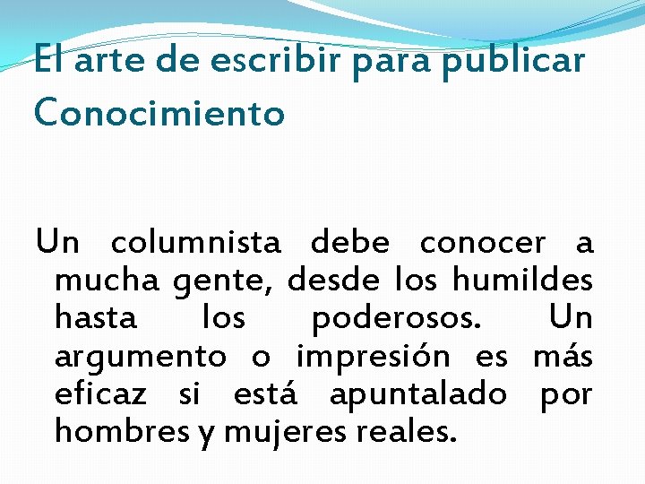 El arte de escribir para publicar Conocimiento Un columnista debe conocer a mucha gente,