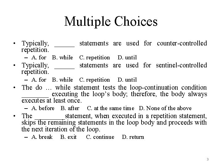 Multiple Choices • Typically, ______ statements are used for counter-controlled repetition. – A. for