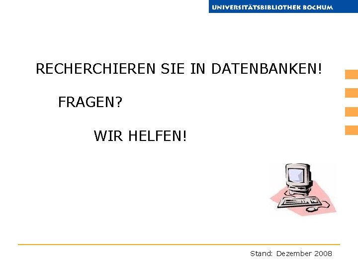 RECHERCHIEREN SIE IN DATENBANKEN! FRAGEN? WIR HELFEN! Stand: Dezember 2008 