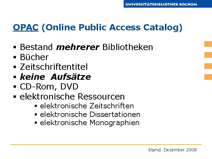 OPAC (Online Public Access Catalog) § § § Bestand mehrerer Bibliotheken Bücher Zeitschriftentitel keine
