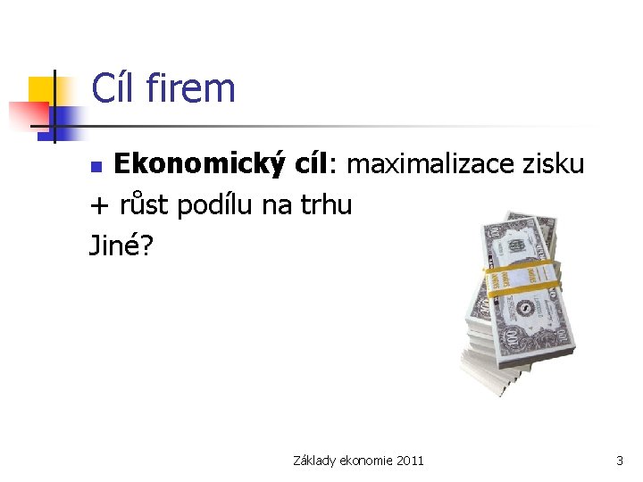 Cíl firem Ekonomický cíl: maximalizace zisku + růst podílu na trhu Jiné? n Základy