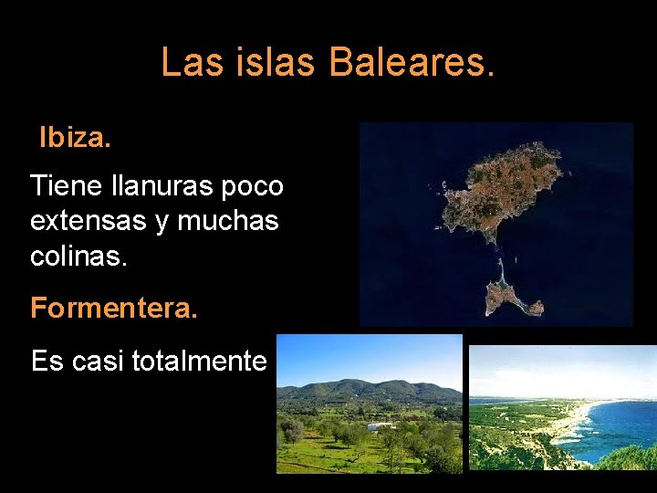 Las islas Baleares. Ibiza. Tiene llanuras poco extensas y muchas colinas. Formentera. Es casi