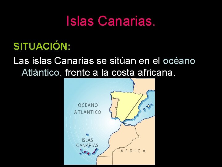 Islas Canarias. SITUACIÓN: Las islas Canarias se sitúan en el océano Atlántico, frente a