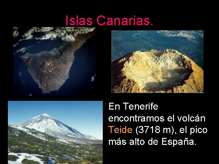 Islas Canarias. En Tenerife encontramos el volcán Teide (3718 m), el pico más alto