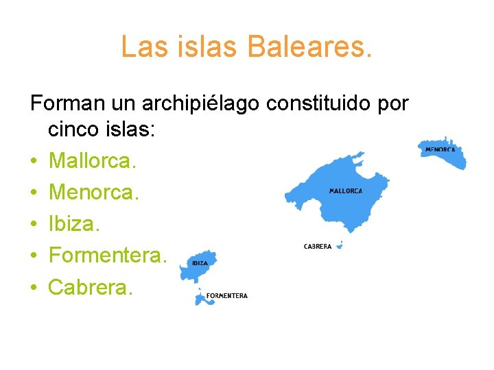 Las islas Baleares. Forman un archipiélago constituido por cinco islas: • Mallorca. • Menorca.