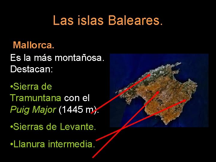 Las islas Baleares. Mallorca. Es la más montañosa. Destacan: • Sierra de Tramuntana con