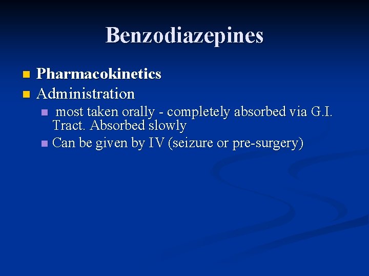 Benzodiazepines Pharmacokinetics n Administration n most taken orally - completely absorbed via G. I.