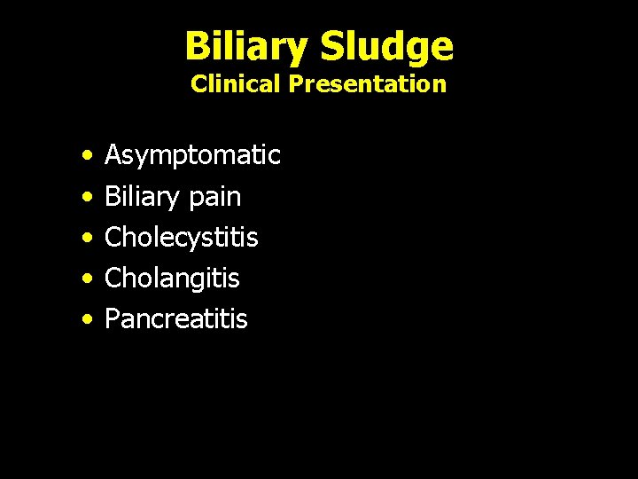 Biliary Sludge Clinical Presentation • • • Asymptomatic Biliary pain Cholecystitis Cholangitis Pancreatitis 