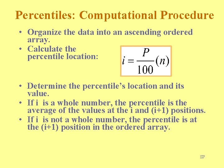 Percentiles: Computational Procedure • Organize the data into an ascending ordered array. • Calculate