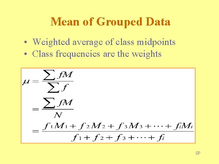 Mean of Grouped Data • Weighted average of class midpoints • Class frequencies are