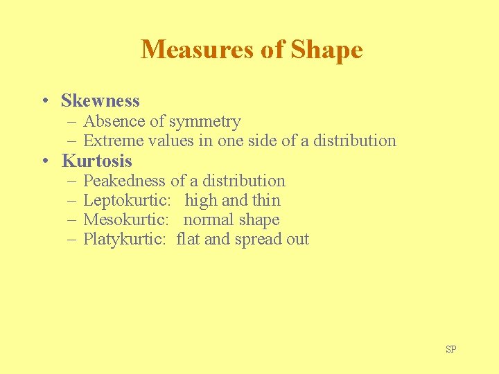 Measures of Shape • Skewness – Absence of symmetry – Extreme values in one