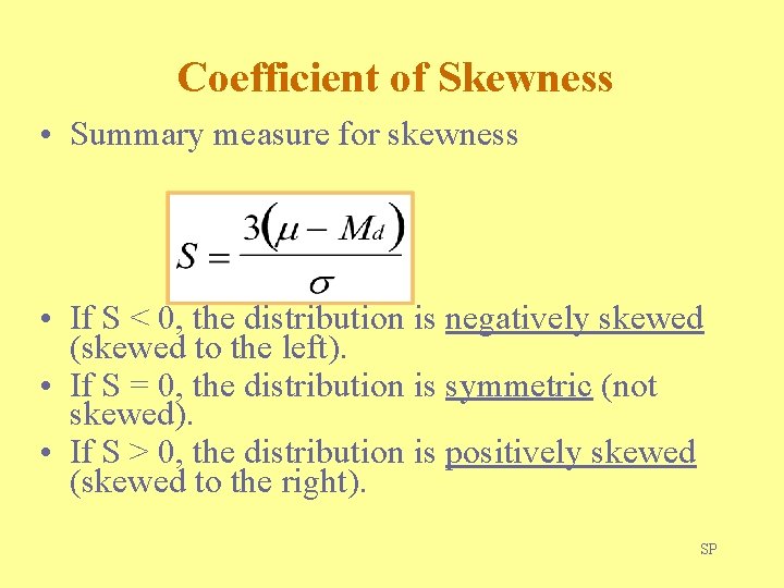 Coefficient of Skewness • Summary measure for skewness • If S < 0, the