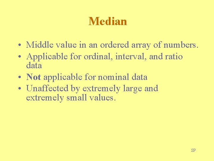 Median • Middle value in an ordered array of numbers. • Applicable for ordinal,