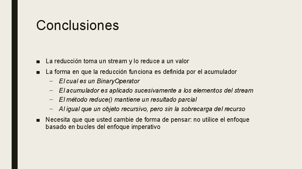Conclusiones ■ La reducción toma un stream y lo reduce a un valor ■