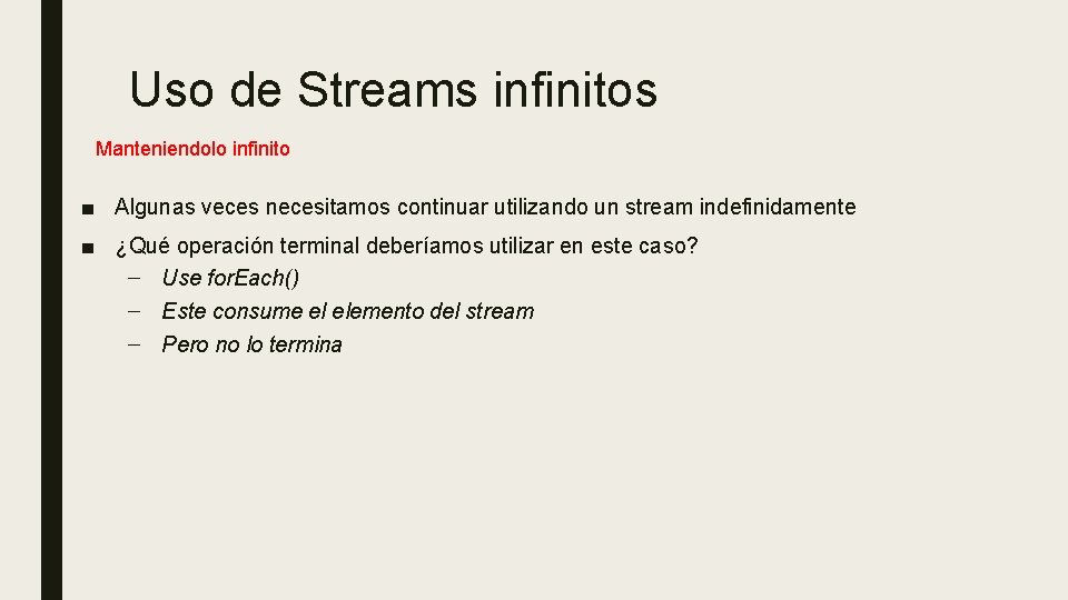 Uso de Streams infinitos Manteniendolo infinito ■ Algunas veces necesitamos continuar utilizando un stream