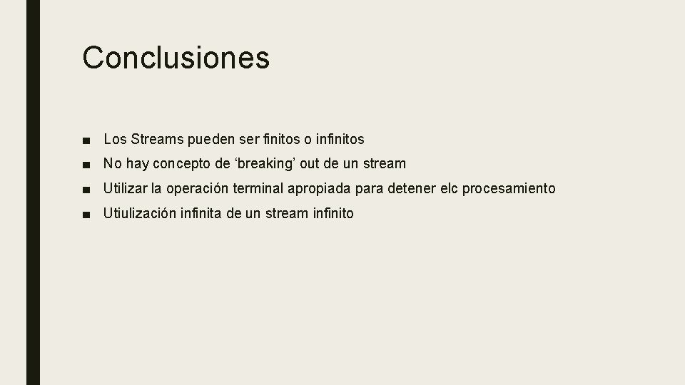 Conclusiones ■ Los Streams pueden ser finitos o infinitos ■ No hay concepto de
