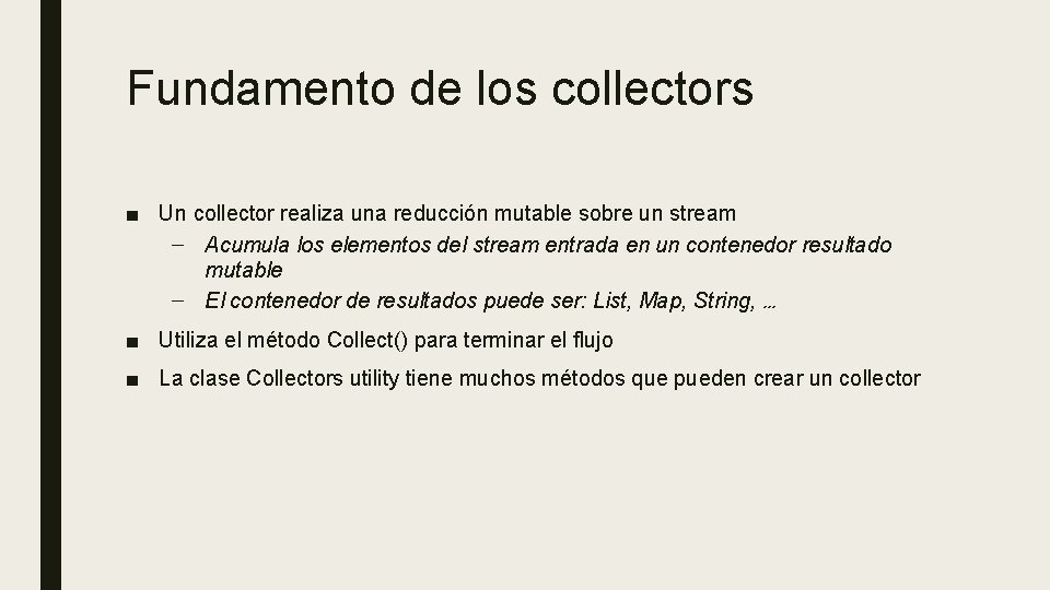 Fundamento de los collectors ■ Un collector realiza una reducción mutable sobre un stream