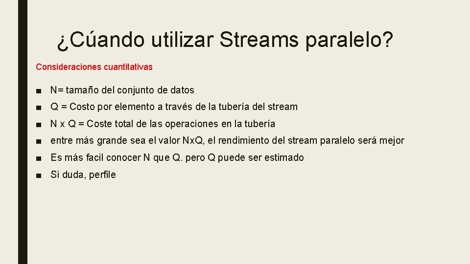 ¿Cúando utilizar Streams paralelo? Consideraciones cuantitativas ■ N= tamaño del conjunto de datos ■