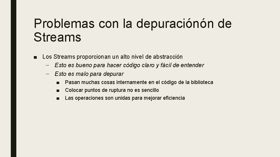 Problemas con la depuraciónón de Streams ■ Los Streams proporcionan un alto nivel de