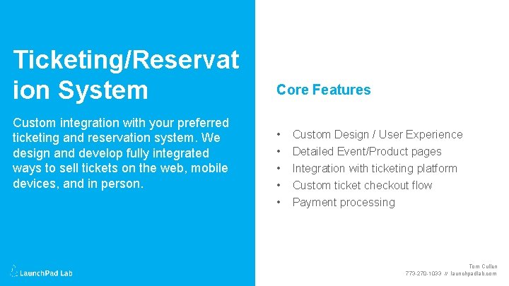 Ticketing/Reservat ion System Custom integration with your preferred ticketing and reservation system. We design