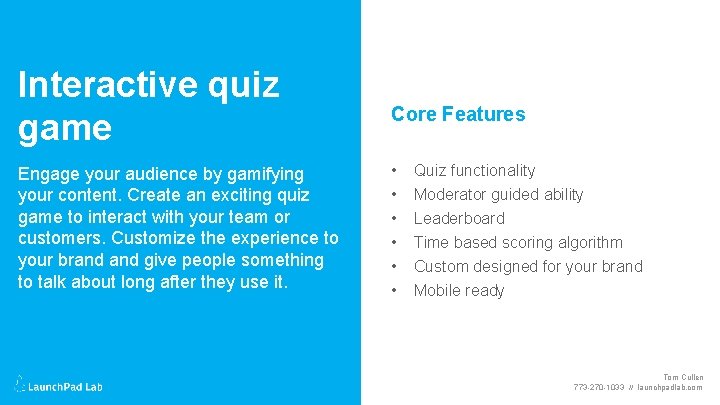 Interactive quiz game Core Features Engage your audience by gamifying your content. Create an