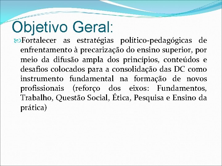 Objetivo Geral: Fortalecer as estratégias político-pedagógicas de enfrentamento à precarização do ensino superior, por