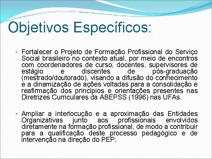 Objetivos Específicos: • Fortalecer o Projeto de Formação Profissional do Serviço Social brasileiro no