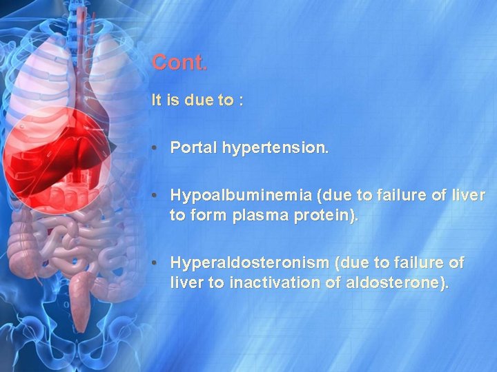 Cont. It is due to : • Portal hypertension. • Hypoalbuminemia (due to failure