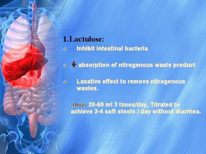 1. Lactulose: o o o Inhibit intestinal bacteria absorption of nitrogenous waste product Laxative