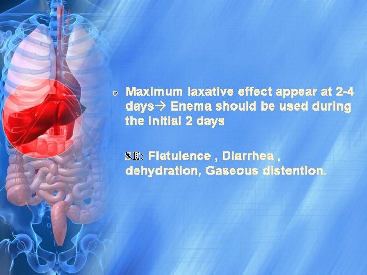 o Maximum laxative effect appear at 2 -4 days Enema should be used during