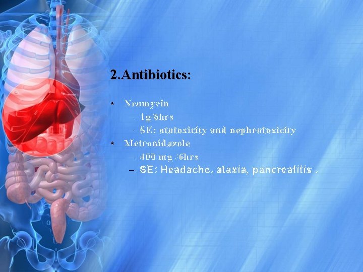 2. Antibiotics: • Neomycin – 1 g/6 hrs – SE: ototoxicity and nephrotoxicity •