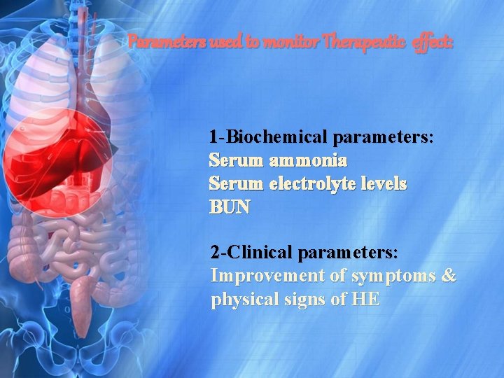 Parameters used to monitor Therapeutic effect: 1 -Biochemical parameters: Serum ammonia Serum electrolyte levels