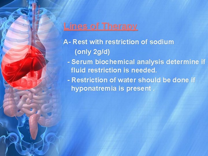 Lines of Therapy A- Rest with restriction of sodium (only 2 g/d) - Serum