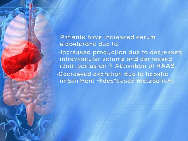 Patients have increased serum aldosterone due to: -Increased production due to decreased intravascular volume