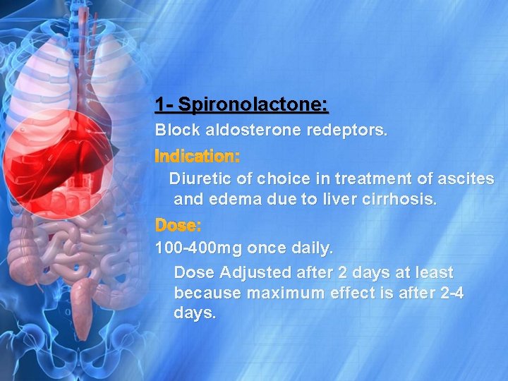 1 - Spironolactone: Block aldosterone redeptors. Indication: Diuretic of choice in treatment of ascites
