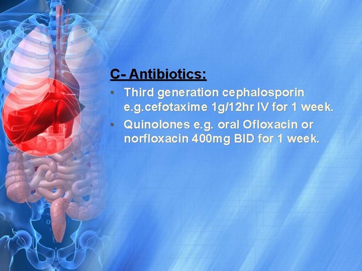 C- Antibiotics: • Third generation cephalosporin e. g. cefotaxime 1 g/12 hr IV for