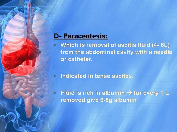 D- Paracentesis: • Which is removal of ascitis fluid (4 - 6 L) from